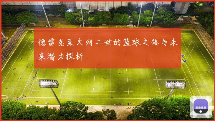 德雷克莱夫利二世的篮球之路与未来潜力探析
