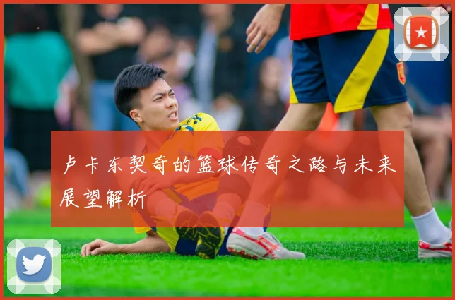 卢卡东契奇的篮球传奇之路与未来展望解析