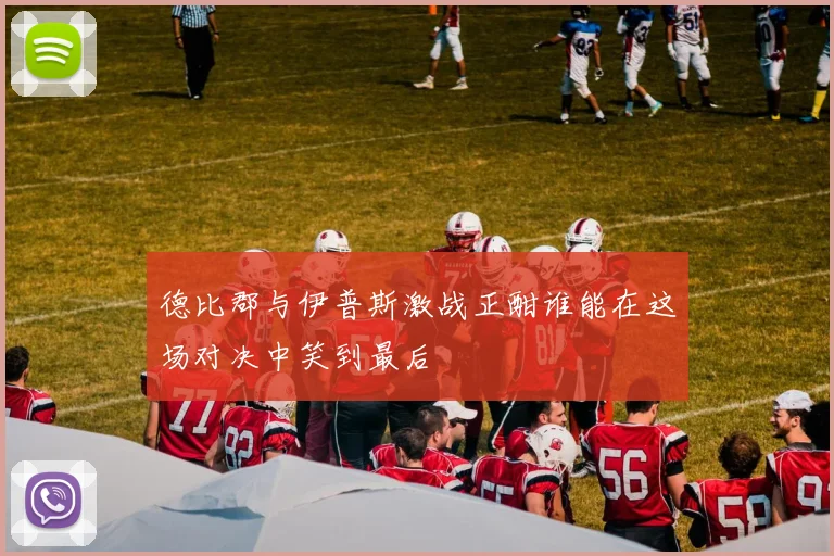 德比郡与伊普斯激战正酣谁能在这场对决中笑到最后