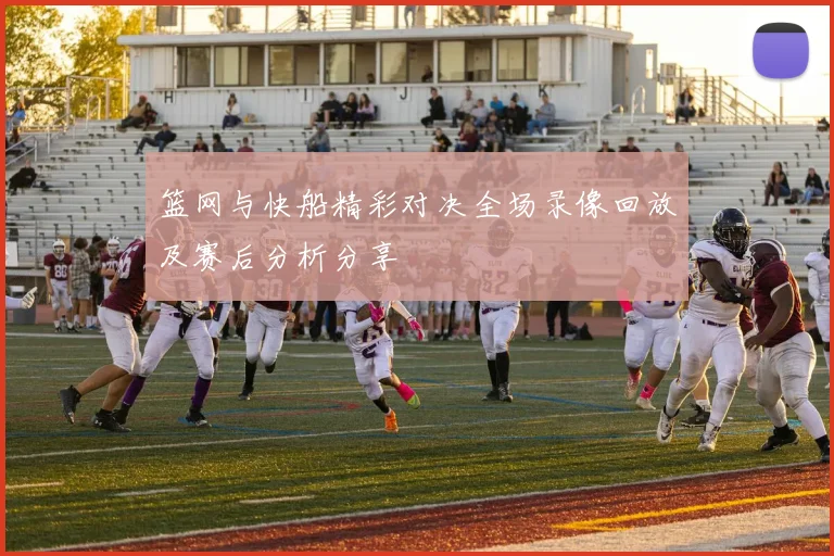 篮网与快船精彩对决全场录像回放及赛后分析分享